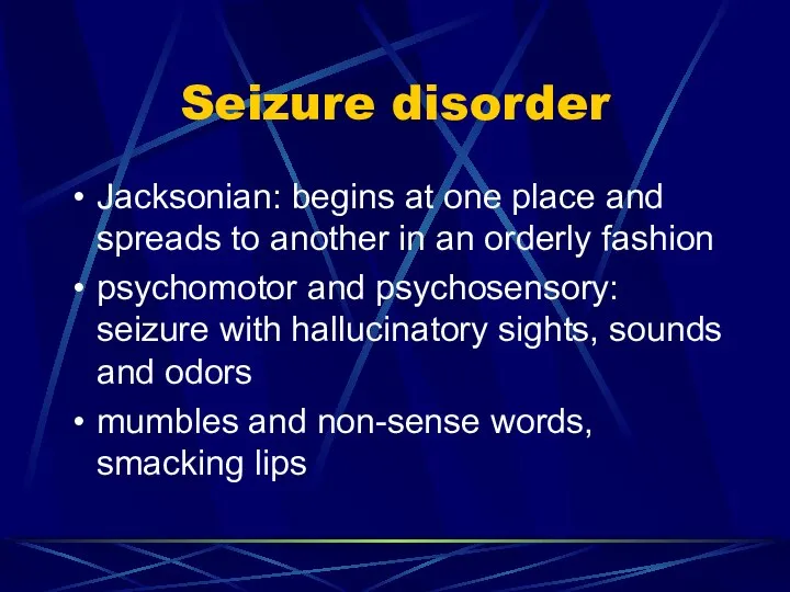 Seizure disorder Jacksonian: begins at one place and spreads to another