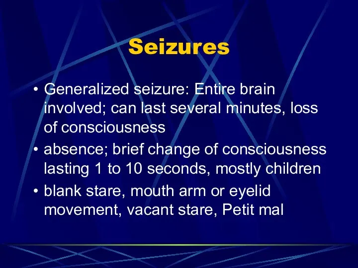 Seizures Generalized seizure: Entire brain involved; can last several minutes, loss