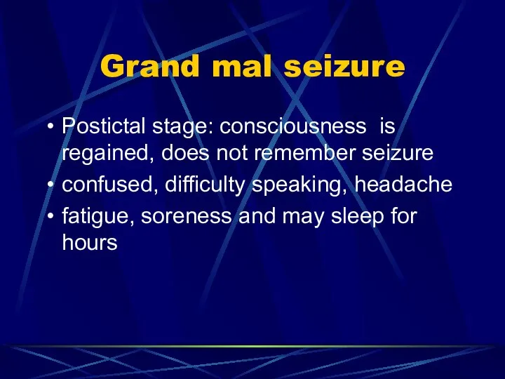 Grand mal seizure Postictal stage: consciousness is regained, does not remember