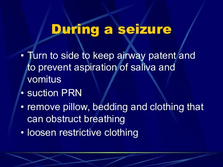 During a seizure Turn to side to keep airway patent and