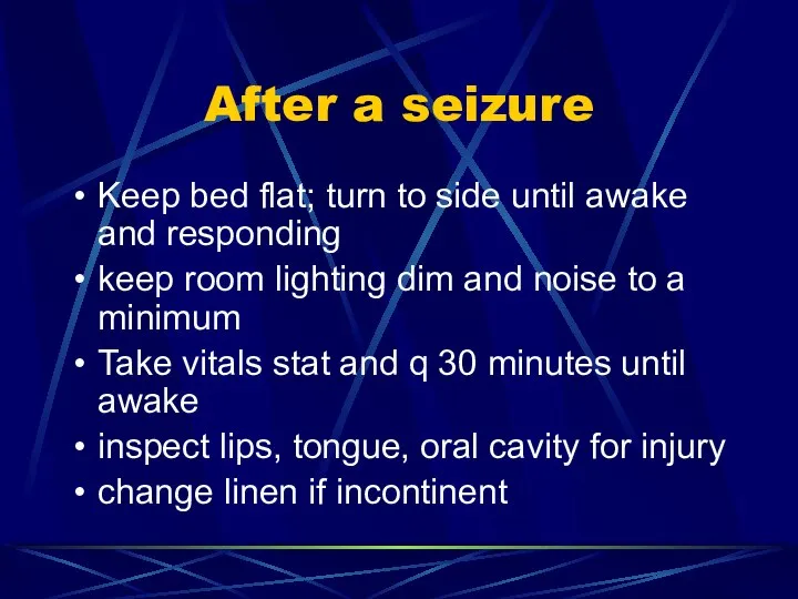 After a seizure Keep bed flat; turn to side until awake