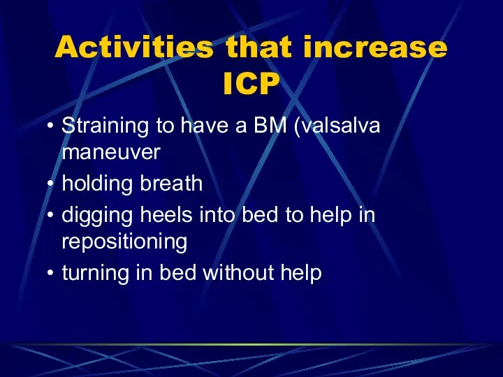 Activities that increase ICP Straining to have a BM (valsalva maneuver