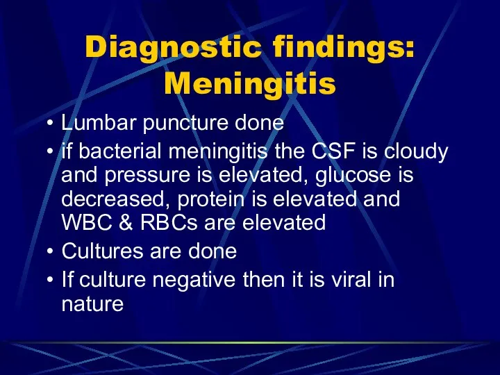 Diagnostic findings: Meningitis Lumbar puncture done if bacterial meningitis the CSF