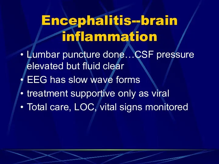 Encephalitis--brain inflammation Lumbar puncture done…CSF pressure elevated but fluid clear EEG