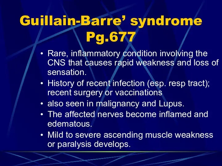 Guillain-Barre’ syndrome Pg.677 Rare, inflammatory condition involving the CNS that causes