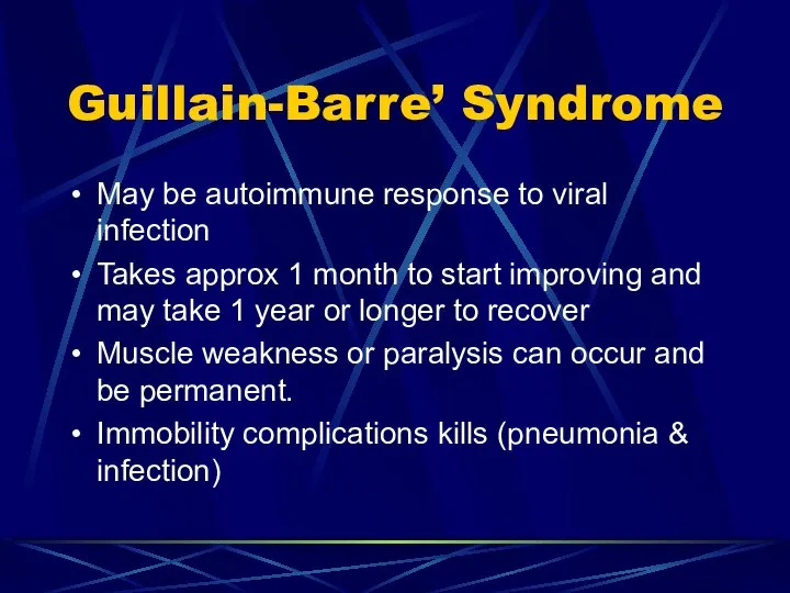 Guillain-Barre’ Syndrome May be autoimmune response to viral infection Takes approx