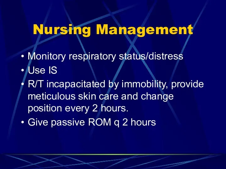 Nursing Management Monitory respiratory status/distress Use IS R/T incapacitated by immobility,