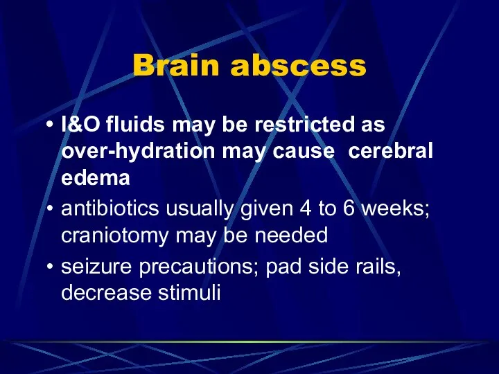 Brain abscess I&O fluids may be restricted as over-hydration may cause