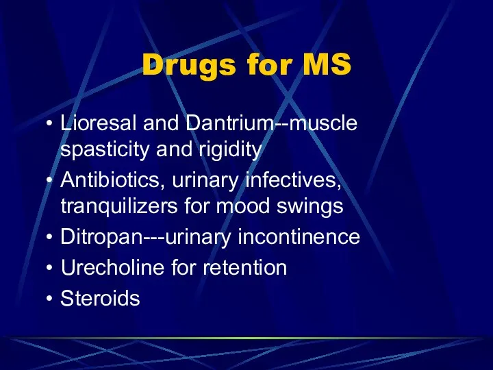 Drugs for MS Lioresal and Dantrium--muscle spasticity and rigidity Antibiotics, urinary