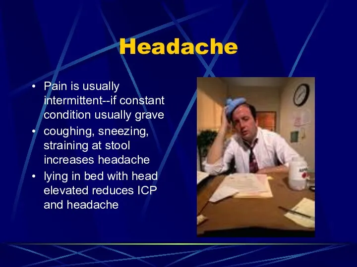 Headache Pain is usually intermittent--if constant condition usually grave coughing, sneezing,