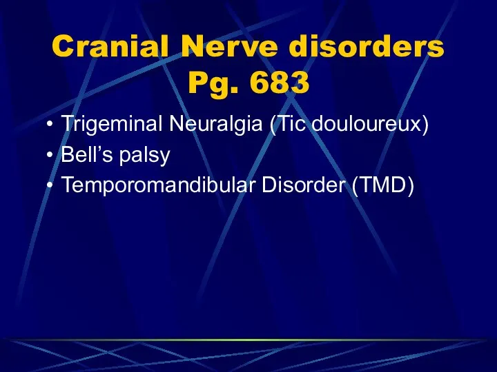 Cranial Nerve disorders Pg. 683 Trigeminal Neuralgia (Tic douloureux) Bell’s palsy Temporomandibular Disorder (TMD)