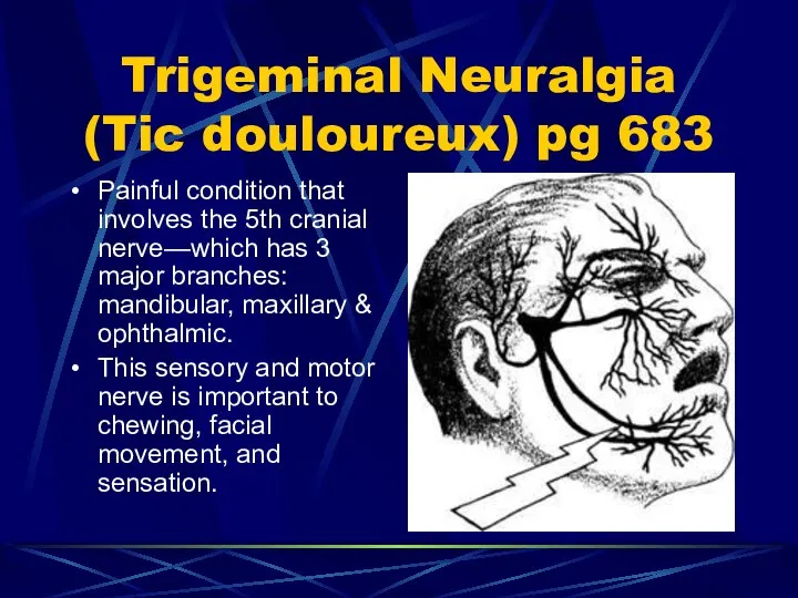 Trigeminal Neuralgia (Tic douloureux) pg 683 Painful condition that involves the