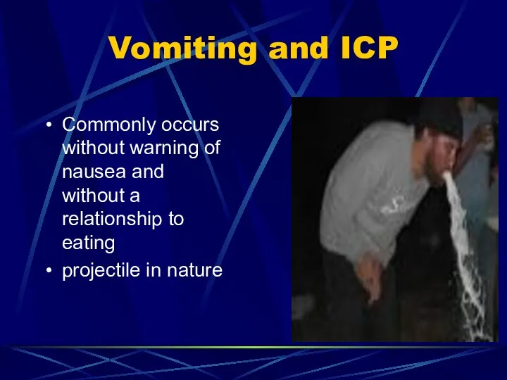 Vomiting and ICP Commonly occurs without warning of nausea and without