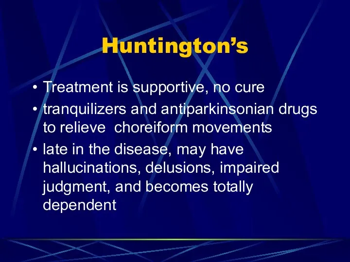 Huntington’s Treatment is supportive, no cure tranquilizers and antiparkinsonian drugs to