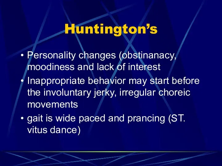 Huntington’s Personality changes (obstinanacy, moodiness and lack of interest Inappropriate behavior