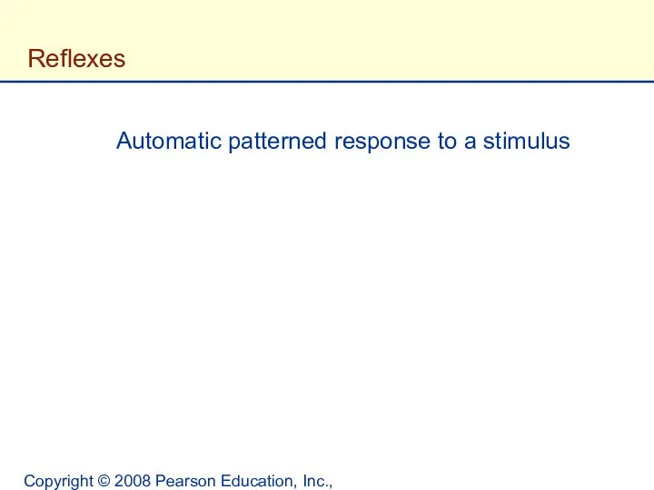 Copyright © 2008 Pearson Education, Inc., publishing as Benjamin Cummings. Reflexes