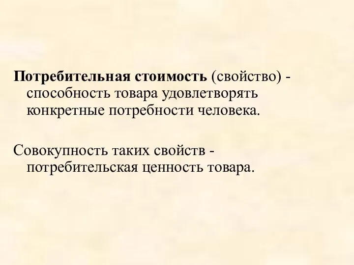 Потребительная стоимость (свойство) - способность товара удовлетворять конкретные потребности человека. Совокупность