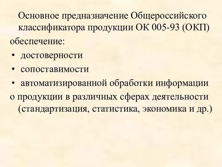 Основное предназначение Общероссийского классификатора продукции ОК 005-93 (ОКП) обеспечение: достоверности сопоставимости