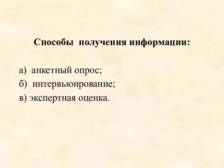 Способы получения информации: а) анкетный опрос; б) интервьюирование; в) экспертная оценка.