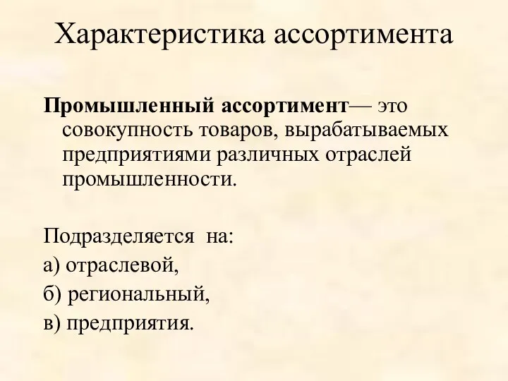 Характеристика ассортимента Промышленный ассортимент— это совокупность товаров, вырабатываемых предприятиями различных отраслей