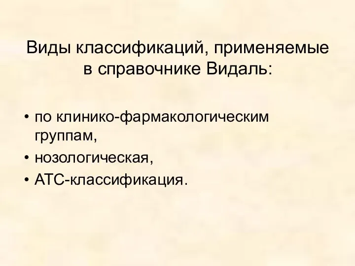 Виды классификаций, применяемые в справочнике Видаль: по клинико-фармакологическим группам, нозологическая, АТС-классификация.