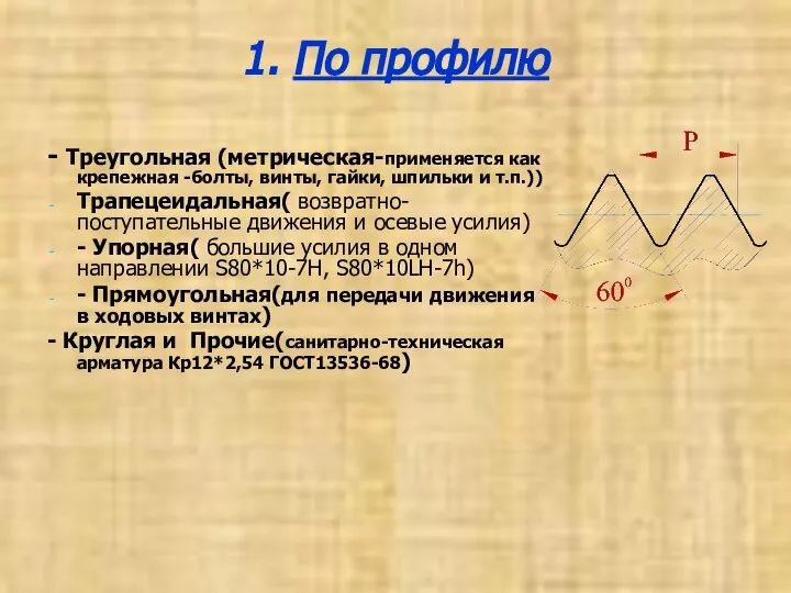 1. По профилю - Треугольная (метрическая-применяется как крепежная -болты, винты, гайки,