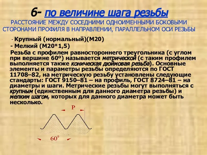 6- по величине шага резьбы РАССТОЯНИЕ МЕЖДУ СОСЕДНИМИ ОДНОИМЕННЫМИ БОКОВЫМИ СТОРОНАМИ