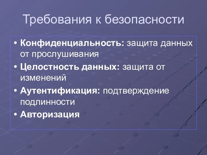 Требования к безопасности Конфиденциальность: защита данных от прослушивания Целостность данных: защита