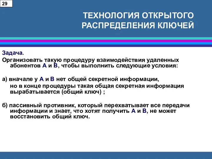 ТЕХНОЛОГИЯ ОТКРЫТОГО РАСПРЕДЕЛЕНИЯ КЛЮЧЕЙ Задача. Организовать такую процедуру взаимодействия удаленных абонентов