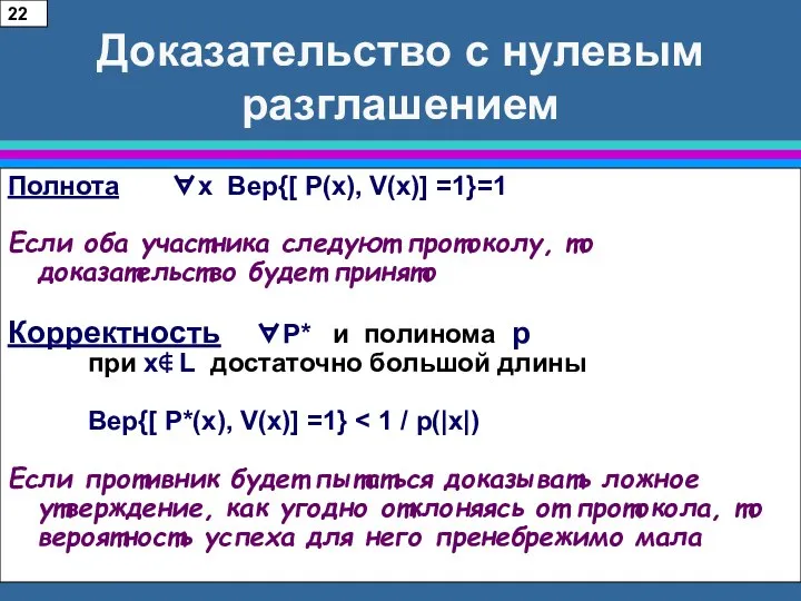 Доказательство с нулевым разглашением Полнота ∀х Вер{[ P(x), V(x)] =1}=1 Если