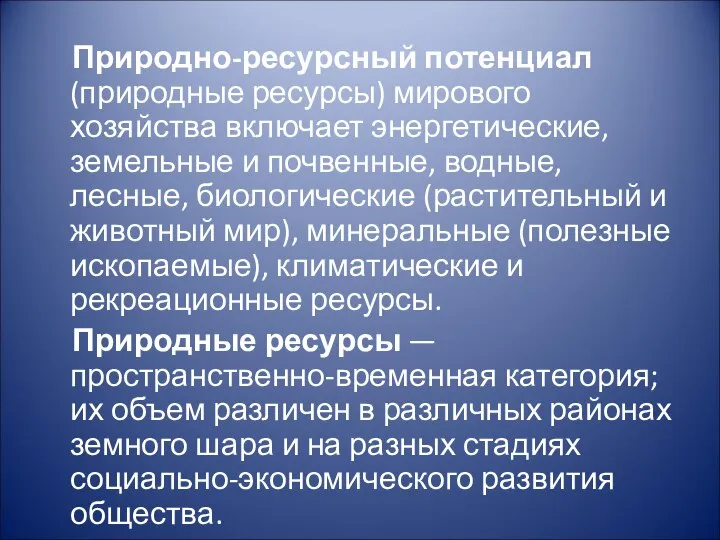 Природно-ресурсный потенциал (природные ресурсы) мирового хозяйства включает энергетические, земельные и почвенные,