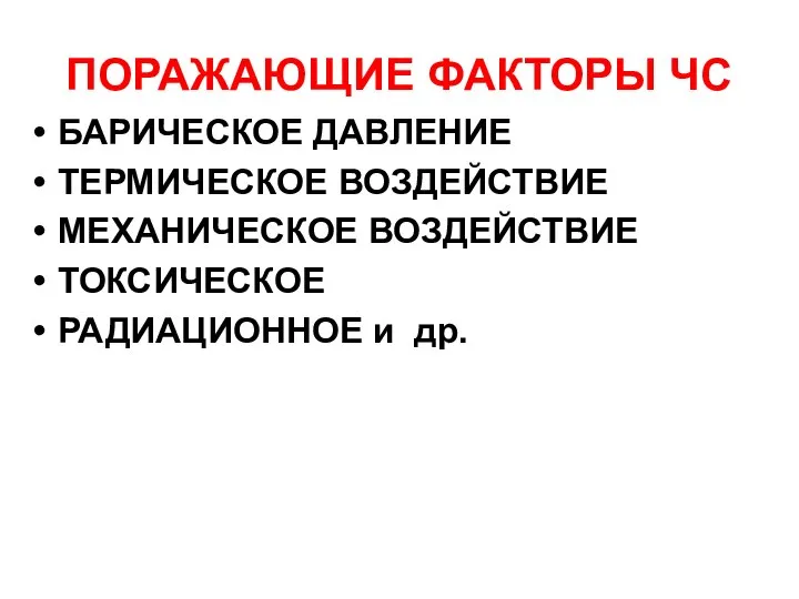 ПОРАЖАЮЩИЕ ФАКТОРЫ ЧС БАРИЧЕСКОЕ ДАВЛЕНИЕ ТЕРМИЧЕСКОЕ ВОЗДЕЙСТВИЕ МЕХАНИЧЕСКОЕ ВОЗДЕЙСТВИЕ ТОКСИЧЕСКОЕ РАДИАЦИОННОЕ и др.