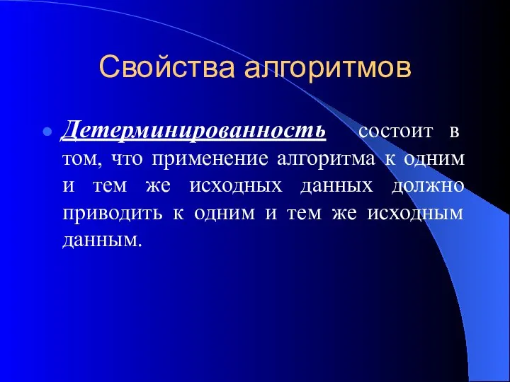 Свойства алгоритмов Детерминированность состоит в том, что применение алгоритма к одним