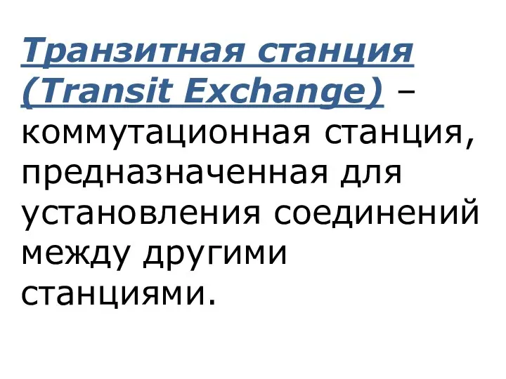 Транзитная станция (Transit Exchange) – коммутационная станция, предназначенная для установления соединений между другими станциями.