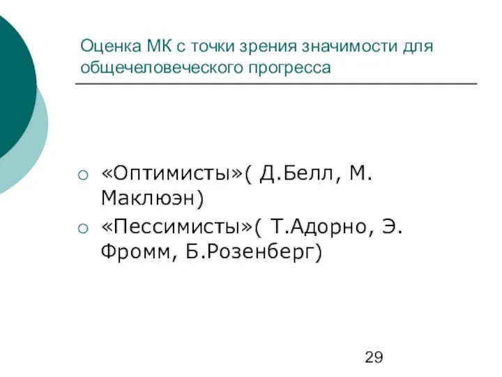 Оценка МК с точки зрения значимости для общечеловеческого прогресса «Оптимисты»( Д.Белл, М.Маклюэн) «Пессимисты»( Т.Адорно, Э.Фромм, Б.Розенберг)