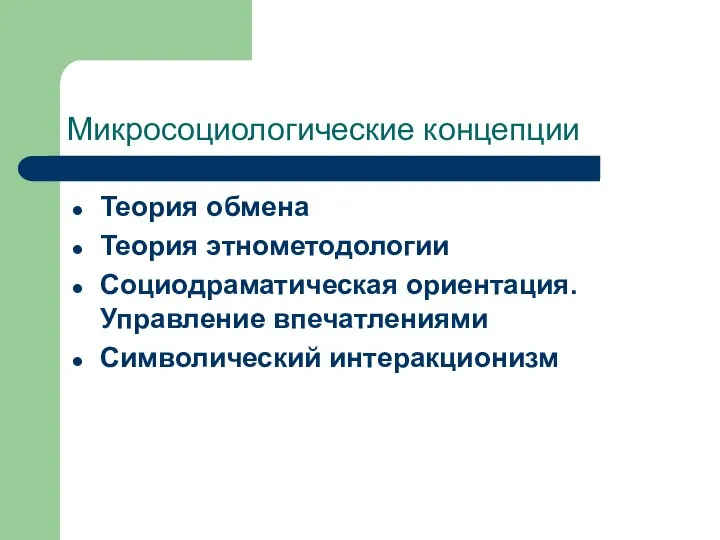 Микросоциологические концепции Теория обмена Теория этнометодологии Социодраматическая ориентация. Управление впечатлениями Символический интеракционизм