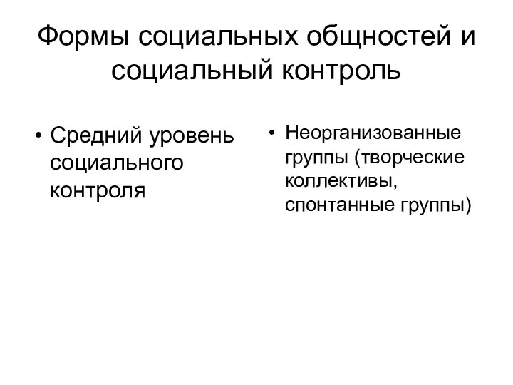 Формы социальных общностей и социальный контроль Средний уровень социального контроля Неорганизованные группы (творческие коллективы, спонтанные группы)