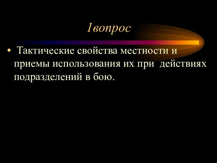 1вопрос Тактические свойства местности и приемы использования их при действиях подразделений в бою.