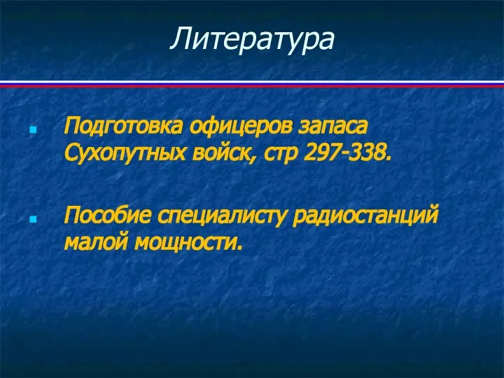 Литература Подготовка офицеров запаса Сухопутных войск, стр 297-338. Пособие специалисту радиостанций малой мощности.