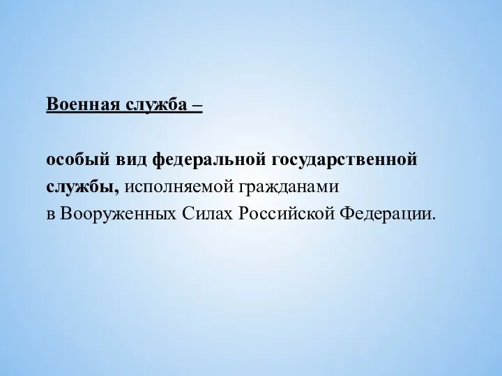 Военная служба – особый вид федеральной государственной службы, исполняемой гражданами в Вооруженных Силах Российской Федерации.