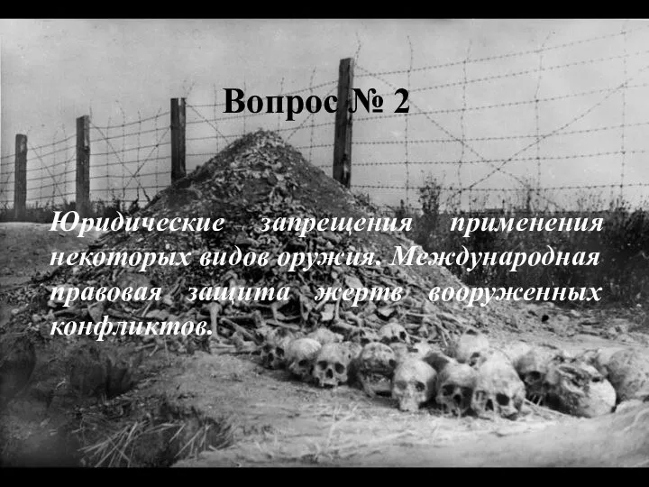 Юридические запрещения применения некоторых видов оружия. Международная правовая защита жертв вооруженных конфликтов. Вопрос № 2