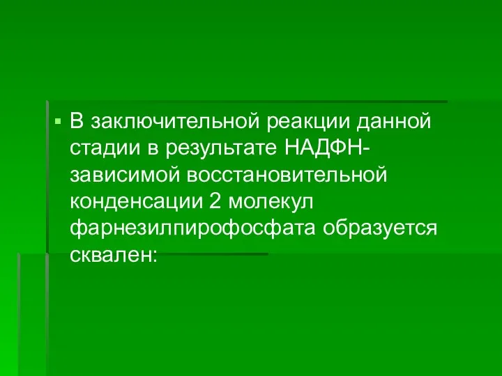 В заключительной реакции данной стадии в результате НАДФН-зависимой восстановительной конденсации 2 молекул фарнезилпирофосфата образуется сквален: