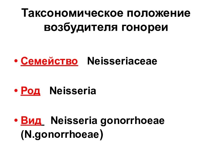 Таксономическое положение возбудителя гонореи Семейство Neisseriaceae Род Neisseria Вид Neisseria gonorrhoeae (N.gonorrhoeae)