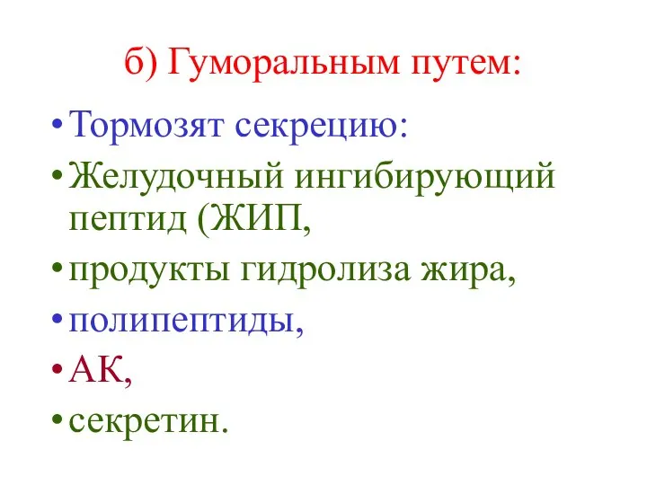 б) Гуморальным путем: Тормозят секрецию: Желудочный ингибирующий пептид (ЖИП, продукты гидролиза жира, полипептиды, АК, секретин.