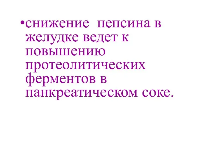 снижение пепсина в желудке ведет к повышению протеолитических ферментов в панкреатическом соке.