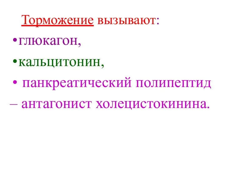 Торможение вызывают: глюкагон, кальцитонин, панкреатический полипептид – антагонист холецистокинина.