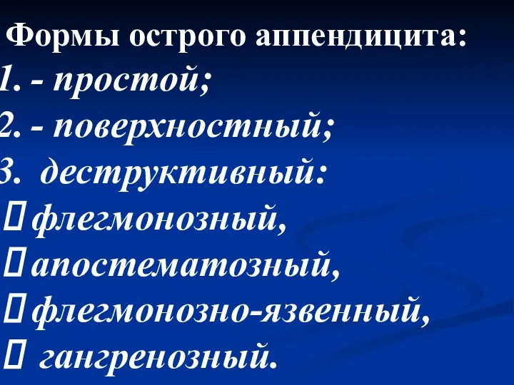 Формы острого аппендицита: - простой; - поверхностный; деструктивный: флегмонозный, апостематозный, флегмонозно-язвенный, гангренозный.