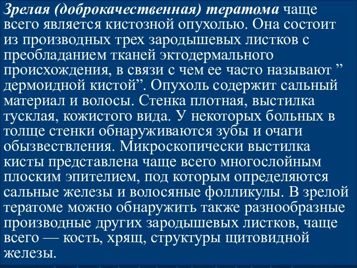 Зрелая (доброкачественная) тератома чаще всего является кистозной опухолью. Она состоит из