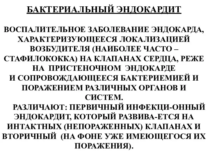 БАКТЕРИАЛЬНЫЙ ЭНДОКАРДИТ ВОСПАЛИТЕЛЬНОЕ ЗАБОЛЕВАНИЕ ЭНДОКАРДА, ХАРАКТЕРИЗУЮЩЕЕСЯ ЛОКАЛИЗАЦИЕЙ ВОЗБУДИТЕЛЯ (НАИБОЛЕЕ ЧАСТО –