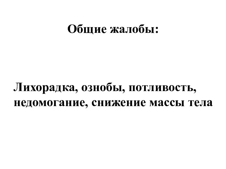 Общие жалобы: Лихорадка, ознобы, потливость, недомогание, снижение массы тела